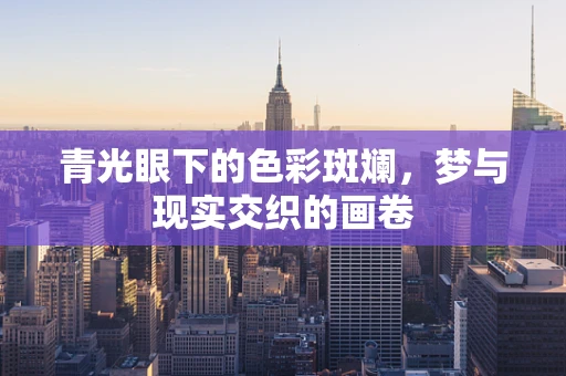 青光眼下的色彩斑斓，梦与现实交织的画卷
