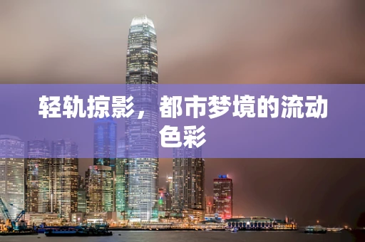 轻轨掠影，都市梦境的流动色彩