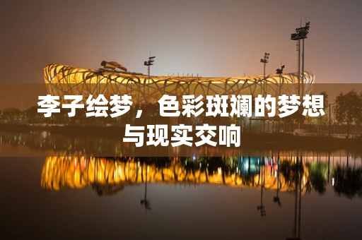 李子绘梦，色彩斑斓的梦想与现实交响