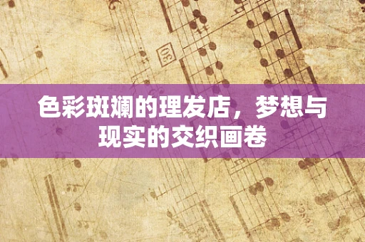 色彩斑斓的理发店，梦想与现实的交织画卷
