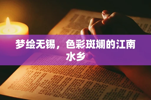梦绘无锡，色彩斑斓的江南水乡