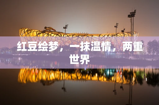 红豆绘梦，一抹温情，两重世界