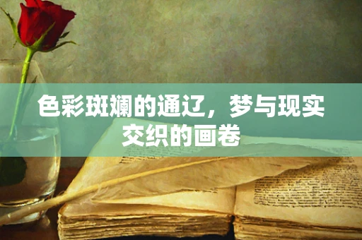 色彩斑斓的通辽，梦与现实交织的画卷