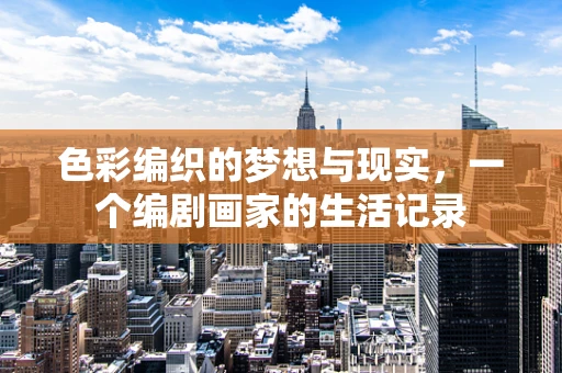 色彩编织的梦想与现实，一个编剧画家的生活记录