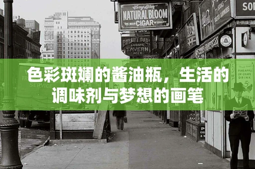 色彩斑斓的酱油瓶，生活的调味剂与梦想的画笔