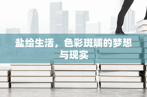 盐绘生活，色彩斑斓的梦想与现实