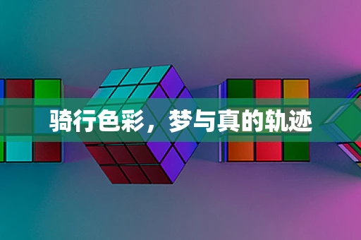 骑行色彩，梦与真的轨迹