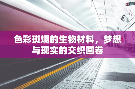 色彩斑斓的生物材料，梦想与现实的交织画卷