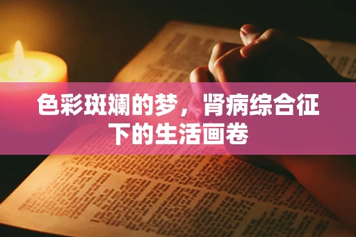 色彩斑斓的梦，肾病综合征下的生活画卷