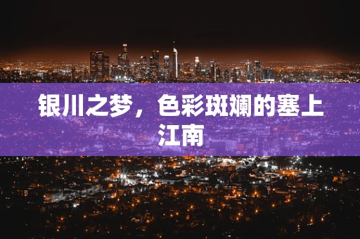 银川之梦，色彩斑斓的塞上江南