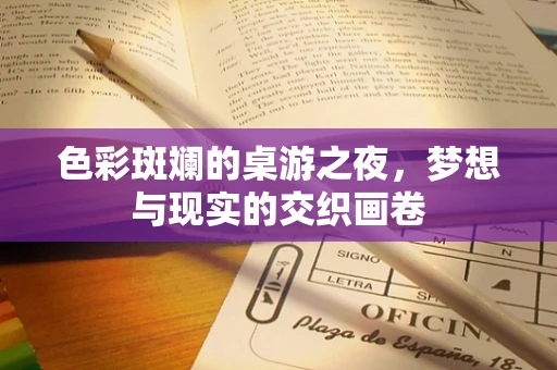 色彩斑斓的桌游之夜，梦想与现实的交织画卷