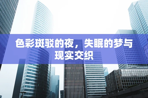 色彩斑驳的夜，失眠的梦与现实交织
