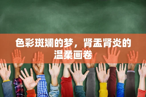 色彩斑斓的梦，肾盂肾炎的温柔画卷