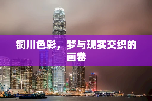 铜川色彩，梦与现实交织的画卷