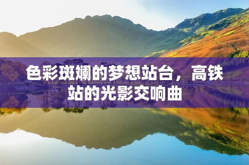 色彩斑斓的梦想站台，高铁站的光影交响曲