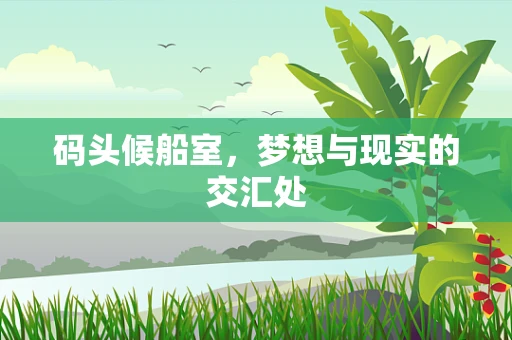码头候船室，梦想与现实的交汇处