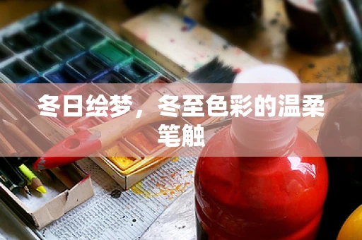 冬日绘梦，冬至色彩的温柔笔触