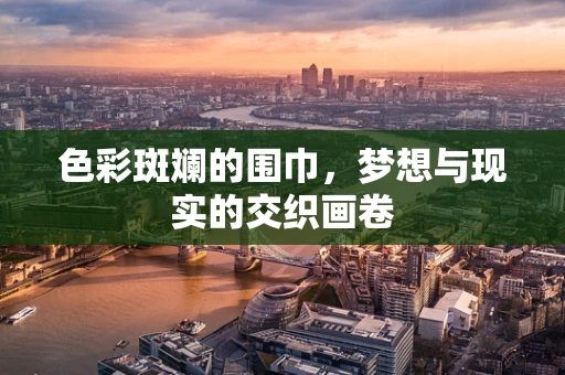 色彩斑斓的围巾，梦想与现实的交织画卷