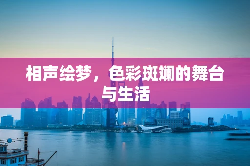 相声绘梦，色彩斑斓的舞台与生活