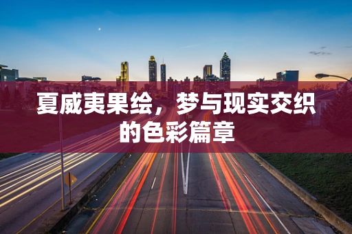 夏威夷果绘，梦与现实交织的色彩篇章