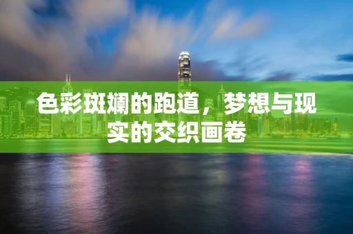 色彩斑斓的跑道，梦想与现实的交织画卷