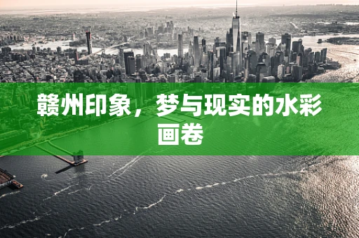 赣州印象，梦与现实的水彩画卷
