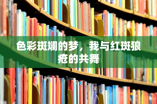 色彩斑斓的梦，我与红斑狼疮的共舞