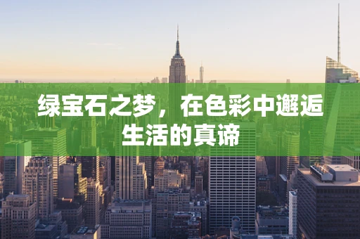 绿宝石之梦，在色彩中邂逅生活的真谛