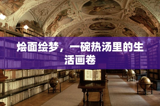 烩面绘梦，一碗热汤里的生活画卷