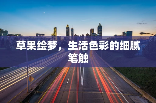 草果绘梦，生活色彩的细腻笔触