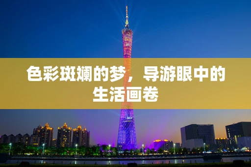 色彩斑斓的梦，导游眼中的生活画卷