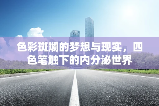 色彩斑斓的梦想与现实，四色笔触下的内分泌世界