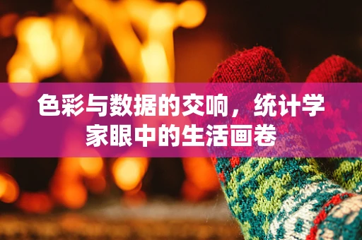 色彩与数据的交响，统计学家眼中的生活画卷