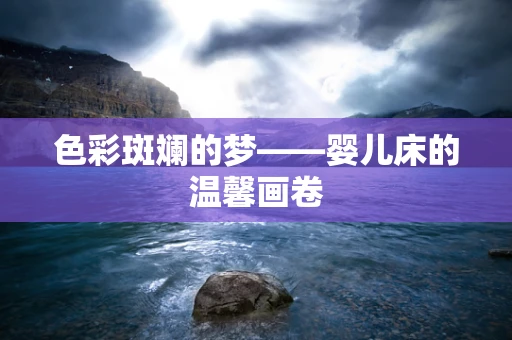 色彩斑斓的梦——婴儿床的温馨画卷