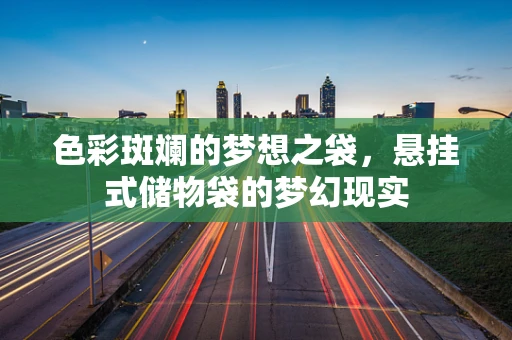 色彩斑斓的梦想之袋，悬挂式储物袋的梦幻现实