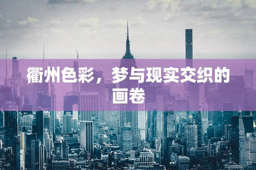 衢州色彩，梦与现实交织的画卷