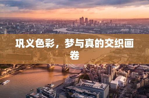 巩义色彩，梦与真的交织画卷