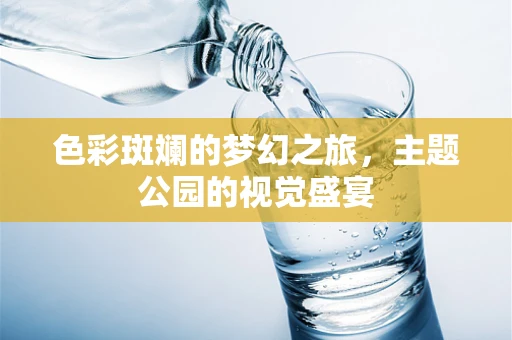 色彩斑斓的梦幻之旅，主题公园的视觉盛宴