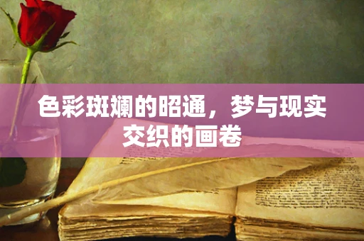 色彩斑斓的昭通，梦与现实交织的画卷