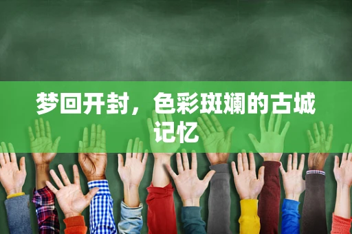 梦回开封，色彩斑斓的古城记忆