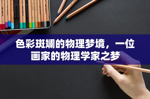 色彩斑斓的物理梦境，一位画家的物理学家之梦