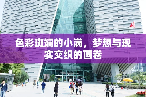 色彩斑斓的小满，梦想与现实交织的画卷