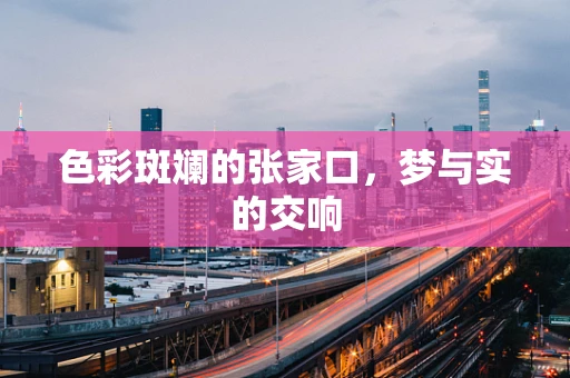 色彩斑斓的张家口，梦与实的交响