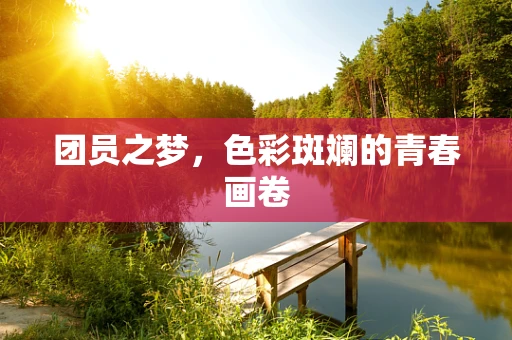 团员之梦，色彩斑斓的青春画卷