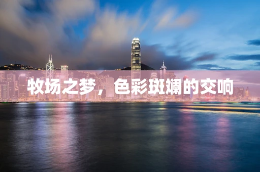 牧场之梦，色彩斑斓的交响