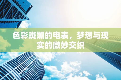 色彩斑斓的电表，梦想与现实的微妙交织