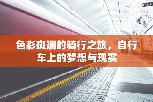 色彩斑斓的骑行之旅，自行车上的梦想与现实