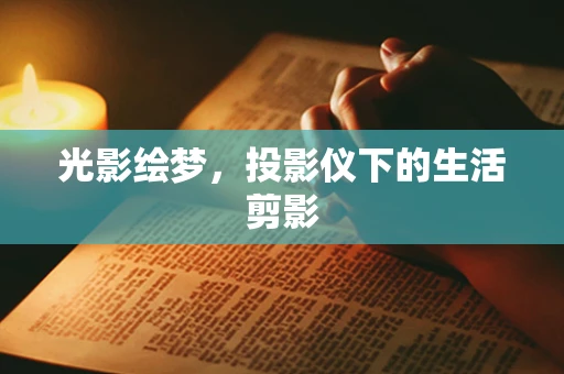 光影绘梦，投影仪下的生活剪影