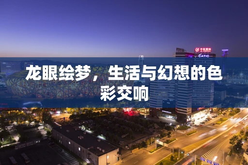 龙眼绘梦，生活与幻想的色彩交响