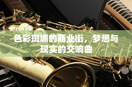 色彩斑斓的商业街，梦想与现实的交响曲